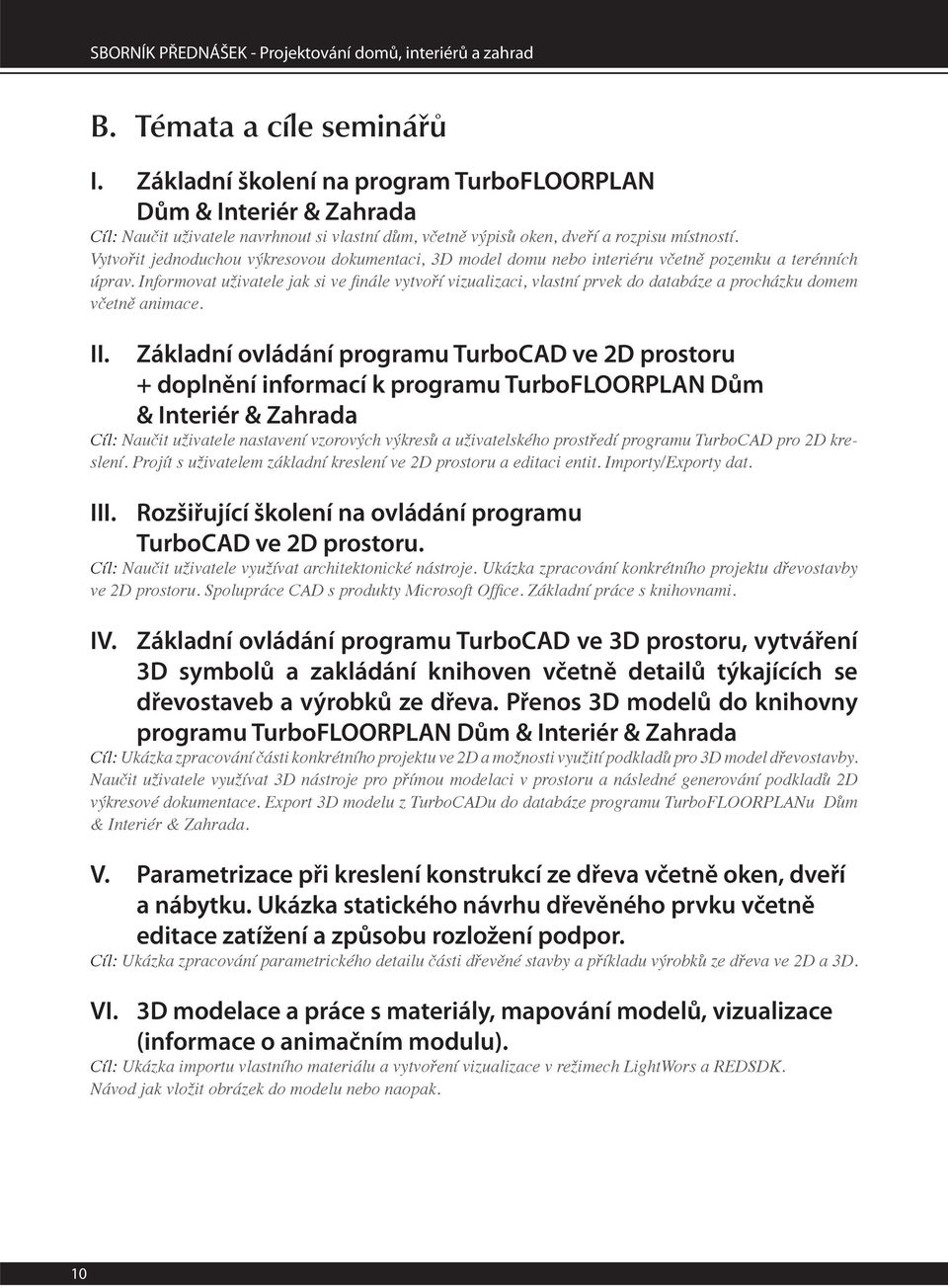 Informovat uživatele jak si ve nále vytvo í vizualizaci, vlastní prvek do databáze a procházku domem v etn animace. II.