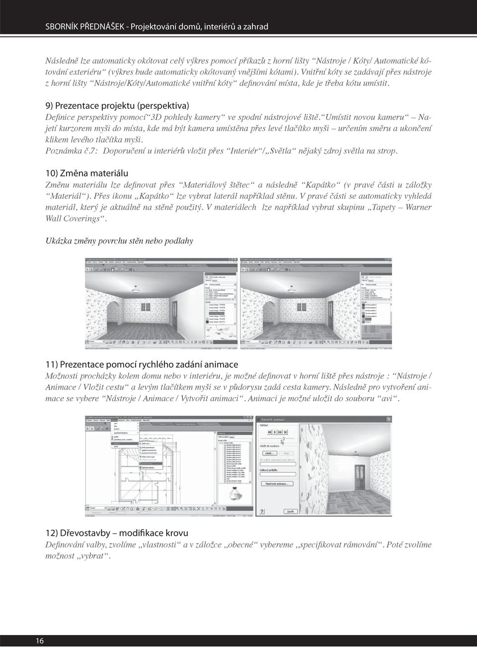 9) Prezentace projektu (perspektiva) De nice perspektivy pomocí 3D pohledy kamery ve spodní nástrojové lišt.