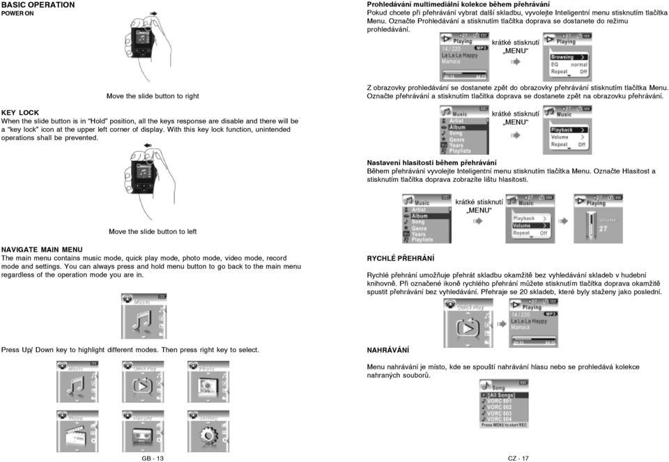 krátké stisknutí MENU Move the slide button to right KEY LOCK When the slide button is in Hold position, all the keys response are disable and there will be a key lock icon at the upper left corner