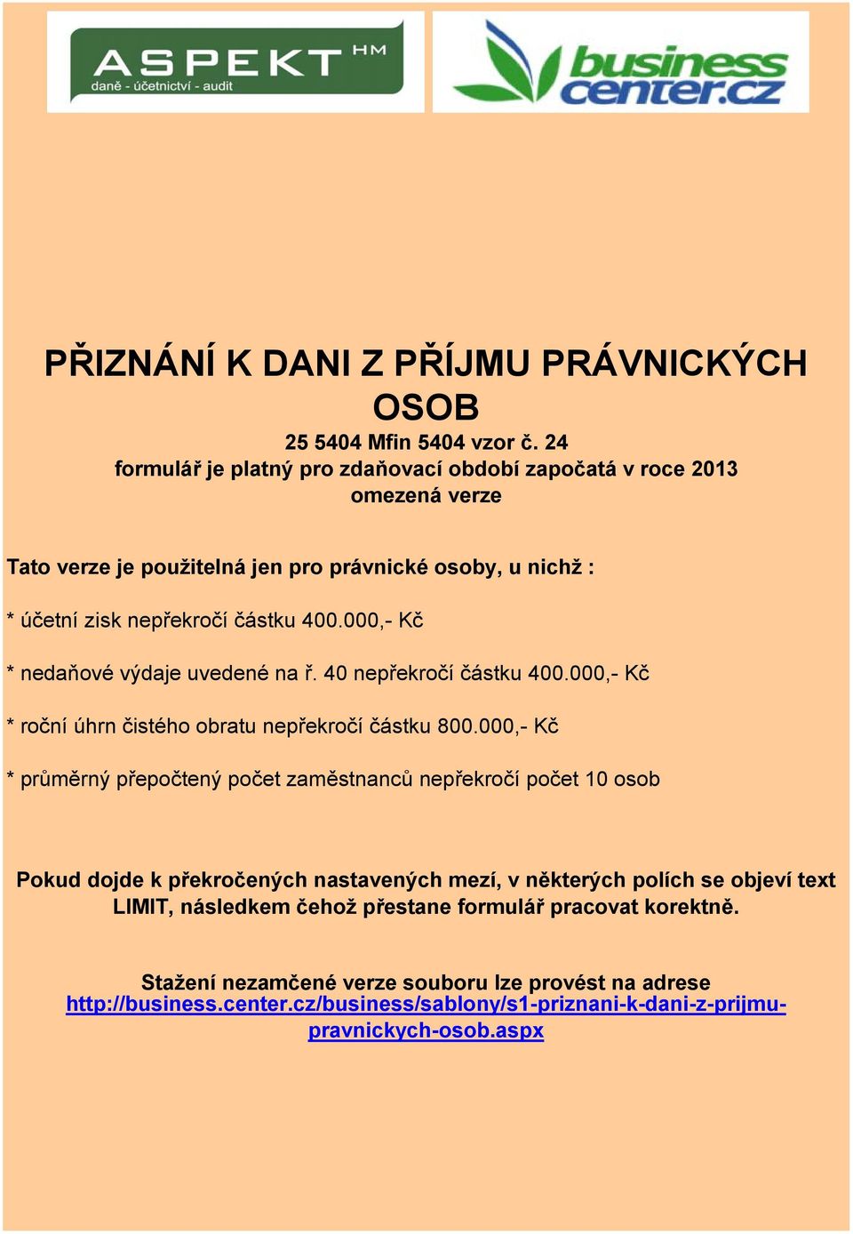 ,- Kč * nedaňové výdaje uvedené na ř. 4 nepřekročí částku 4.,- Kč * roční úhrn čistého obratu nepřekročí částku 8.