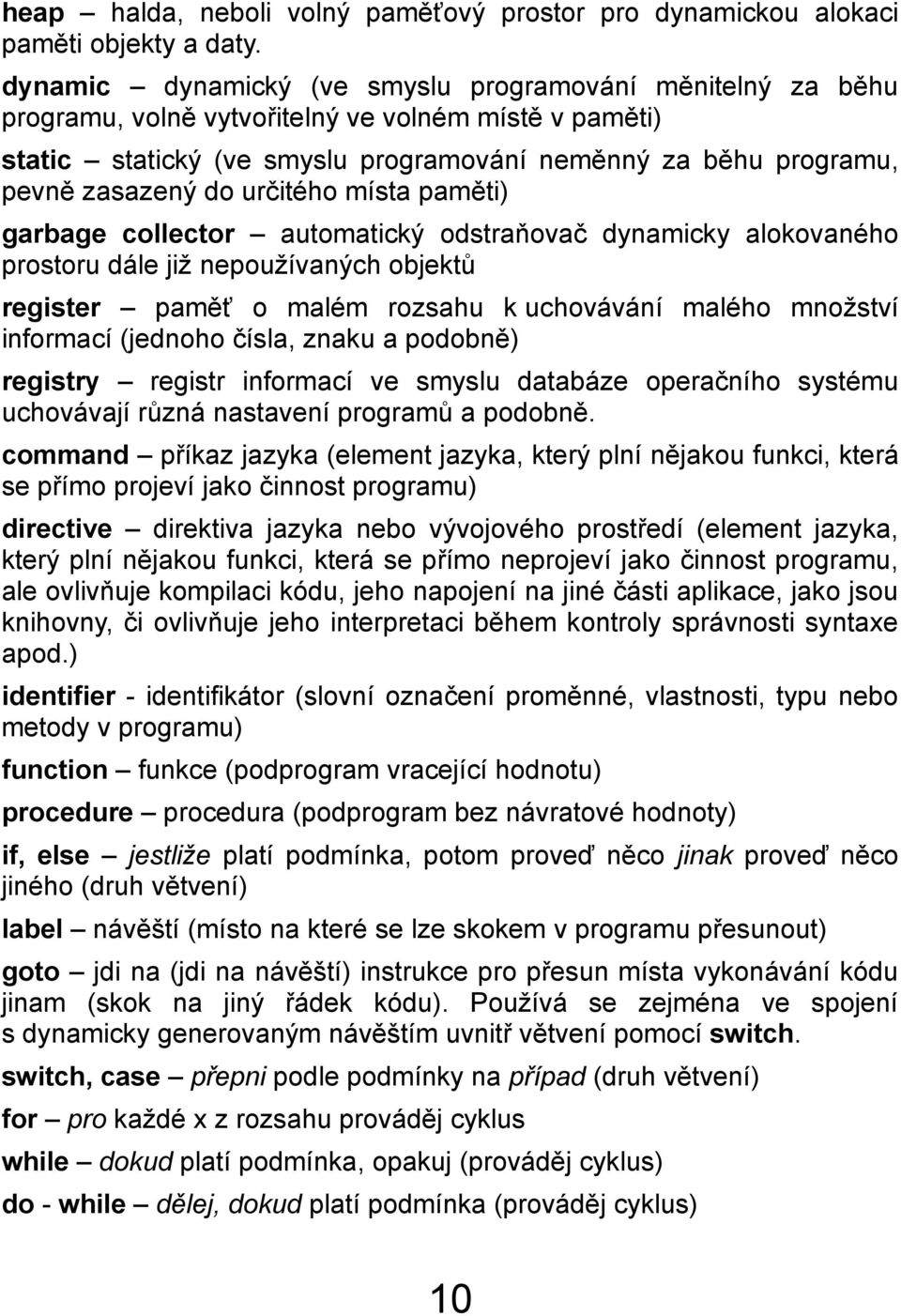 určitého místa paměti) garbage collector automatický odstraňovač dynamicky alokovaného prostoru dále již nepoužívaných objektů register paměť o malém rozsahu k uchovávání malého množství informací