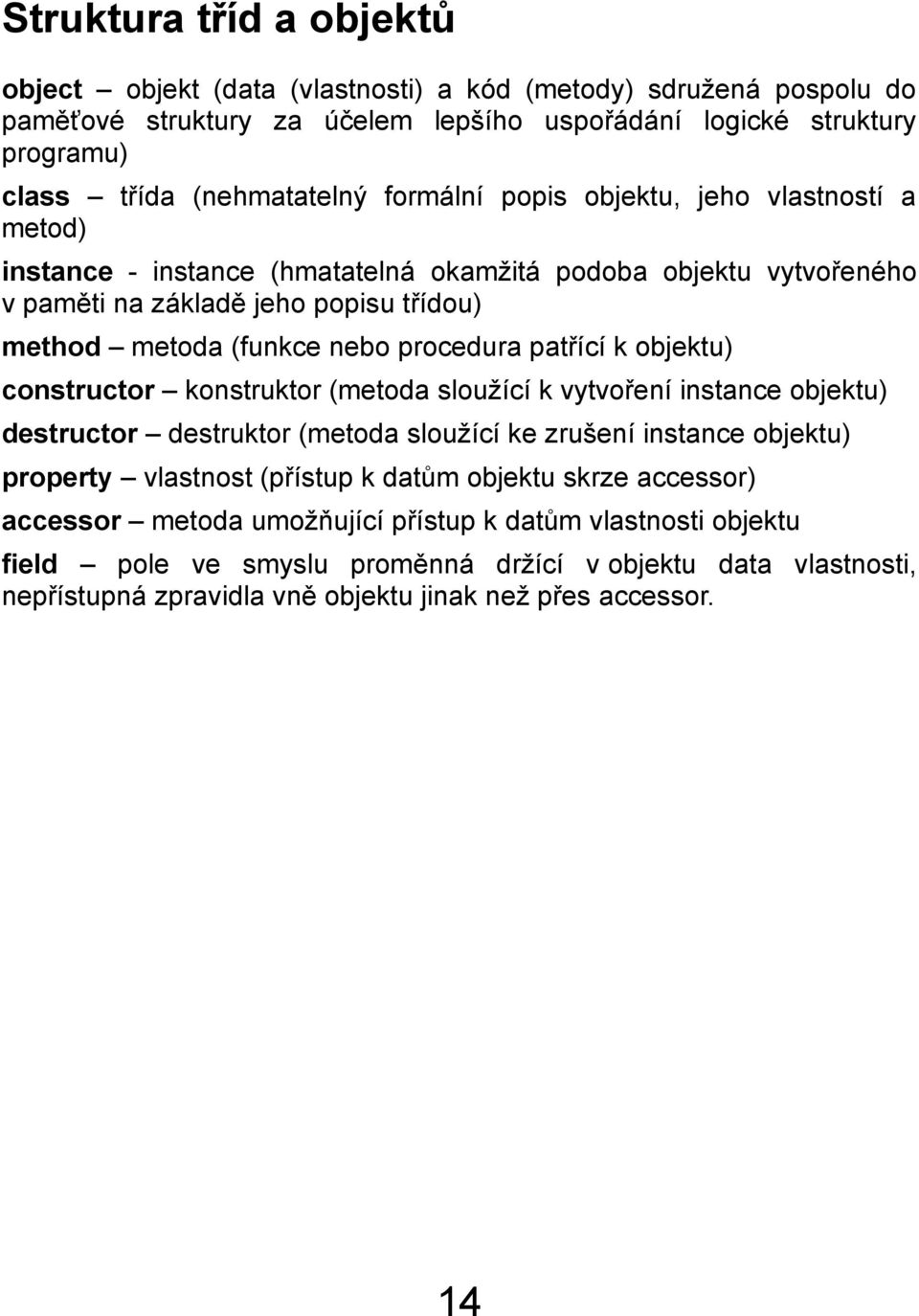 patřící k objektu) constructor konstruktor (metoda sloužící k vytvoření instance objektu) destructor destruktor (metoda sloužící ke zrušení instance objektu) property vlastnost (přístup k datům