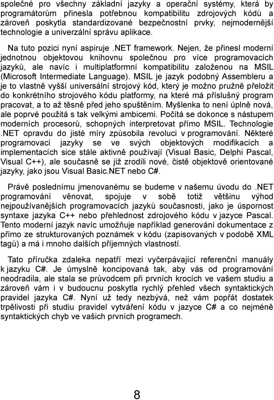 Nejen, že přinesl moderní jednotnou objektovou knihovnu společnou pro více programovacích jazyků, ale navíc i multiplatformní kompatibilitu založenou na MSIL (Microsoft Intermediate Language).