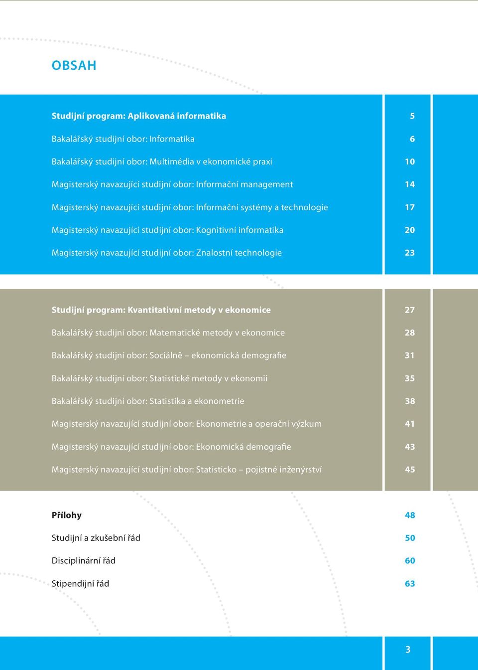 technologie 23 Studijní program: Kvantitativní metody v ekonomice 27 Bakalářský studijní obor: Matematické metody v ekonomice 28 Bakalářský studijní obor: Sociálně ekonomická demografie 31 Bakalářský