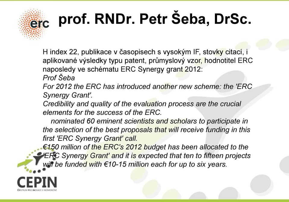 For 2012 the ERC has introduced another new scheme: the 'ERC Synergy Grant'. Credibility and quality of the evaluation process are the crucial elements for the success of the ERC.