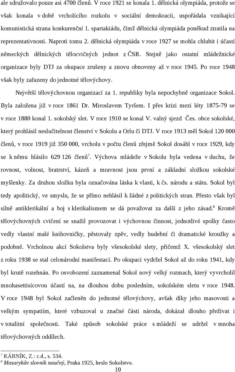 spartakiádu, čímž dělnická olympiáda poněkud ztratila na reprezentativnosti. Naproti tomu 2. dělnická olympiáda v roce 1927 se mohla chlubit i účastí německých dělnických tělocvičných jednot z ČSR.