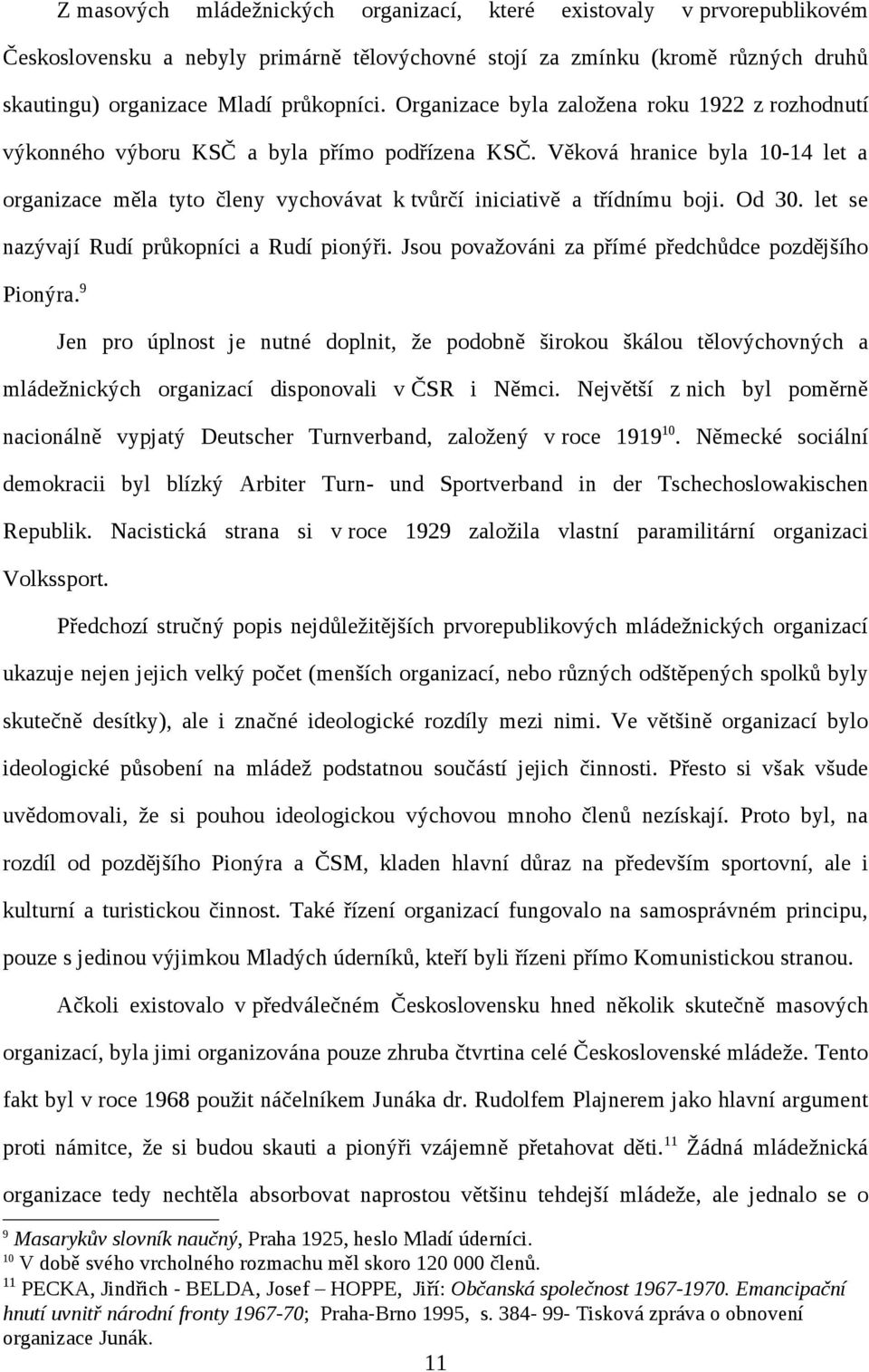 Věková hranice byla 10-14 let a organizace měla tyto členy vychovávat k tvůrčí iniciativě a třídnímu boji. Od 30. let se nazývají Rudí průkopníci a Rudí pionýři.