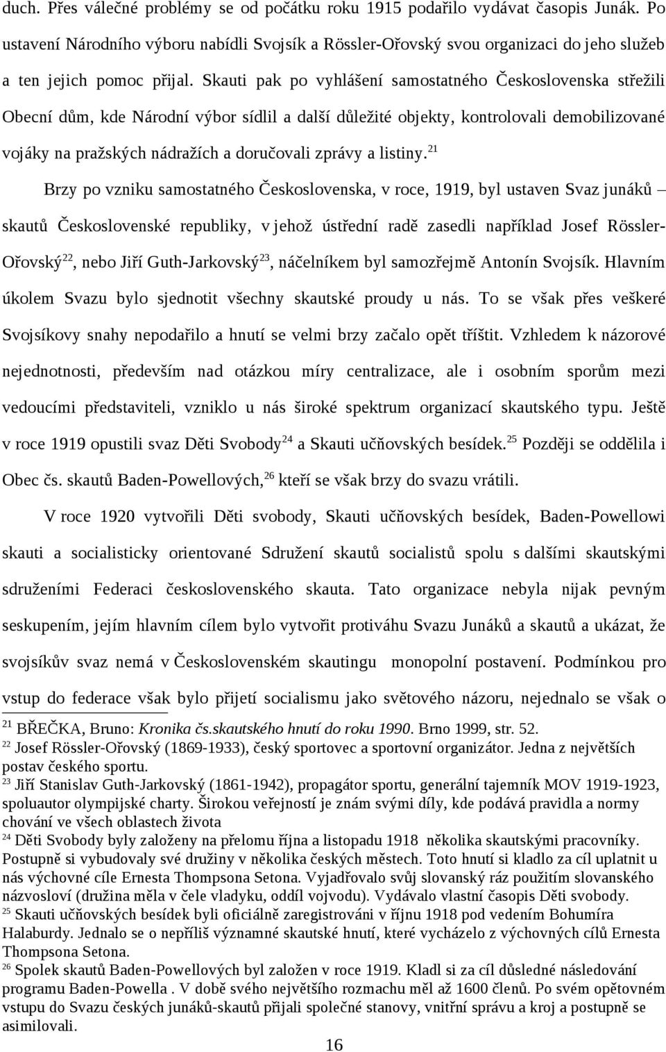 Skauti pak po vyhlášení samostatného Československa střežili Obecní dům, kde Národní výbor sídlil a další důležité objekty, kontrolovali demobilizované vojáky na pražských nádražích a doručovali