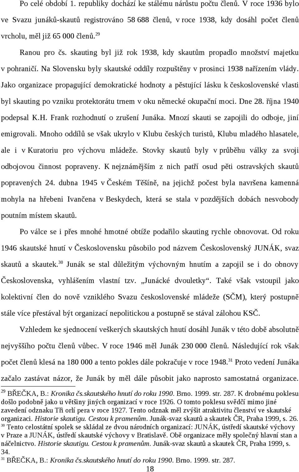 skauting byl již rok 1938, kdy skautům propadlo množství majetku v pohraničí. Na Slovensku byly skautské oddíly rozpuštěny v prosinci 1938 nařízením vlády.