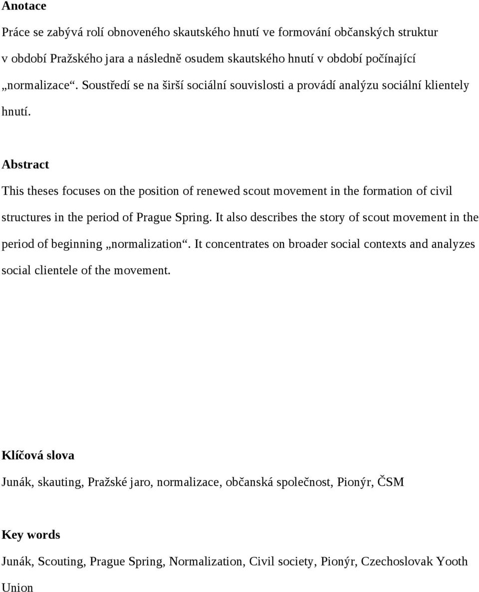 Abstract This theses focuses on the position of renewed scout movement in the formation of civil structures in the period of Prague Spring.