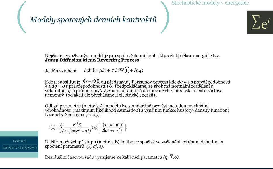 Předpokládáme, že skok má normální rozdělení s volatilitou σj a průměrem J. Význam parametrů definovaných v předešlém textů zůstává neměnný (od akcií ale přecházíme k elektrické energii).