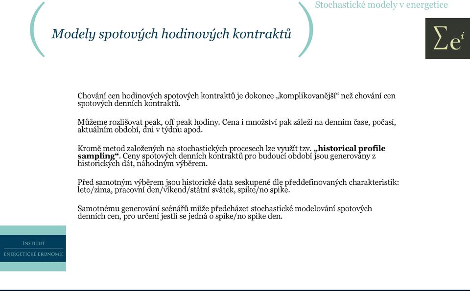 historical profile sampling. Ceny spotových denních kontraktů pro budoucí období jsou generovány z historických dát, náhodným výběrem.