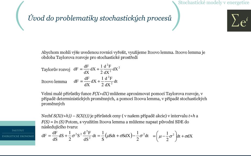 funce F(X+dX) můžeme aproximovat pomocí Taylorova rozvoje, v případě deterministických proměnných, a pomocí Itoova lemma, v případě stochastických proměnných Nechť S(X(t+h)) S(X(t))