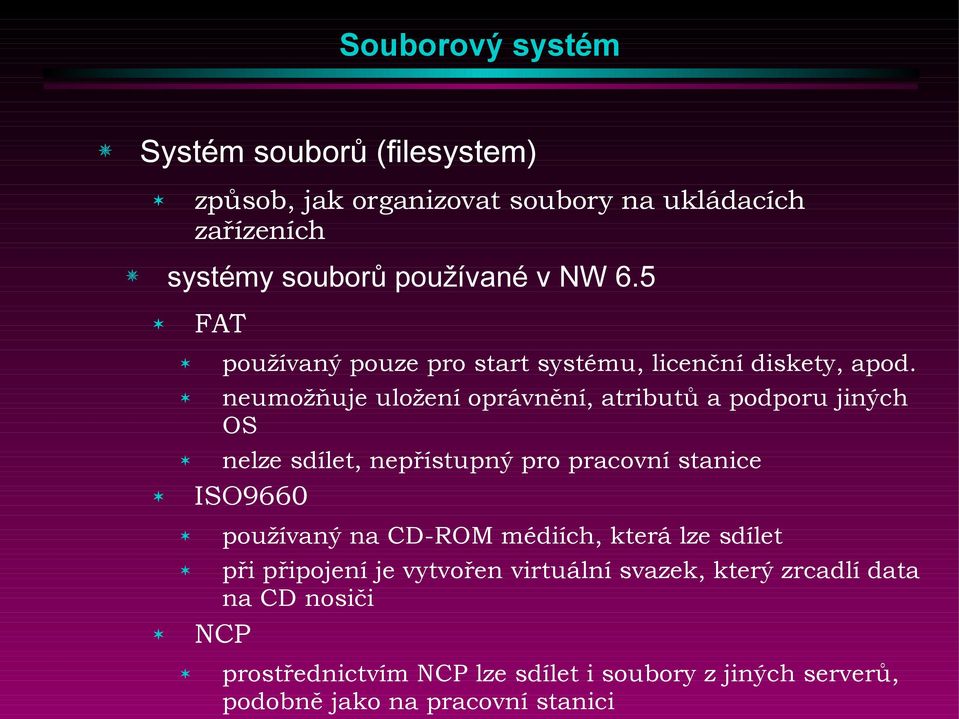 neumožňuje uložení oprávnění, atributů a podporu jiných OS nelze sdílet, nepřístupný pro pracovní stanice ISO9660 používaný na