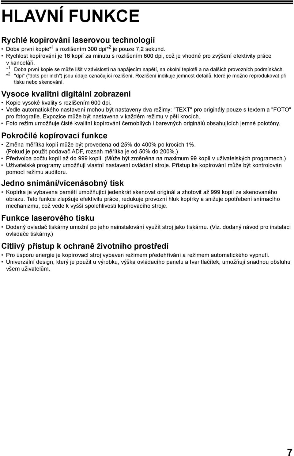 * Doba první kopie se může lišit v závislosti na napájecím napětí, na okolní teplotě a na dalších provozních podmínkách. * "dpi" ("dots per inch") jsou údaje označující rozlišení.