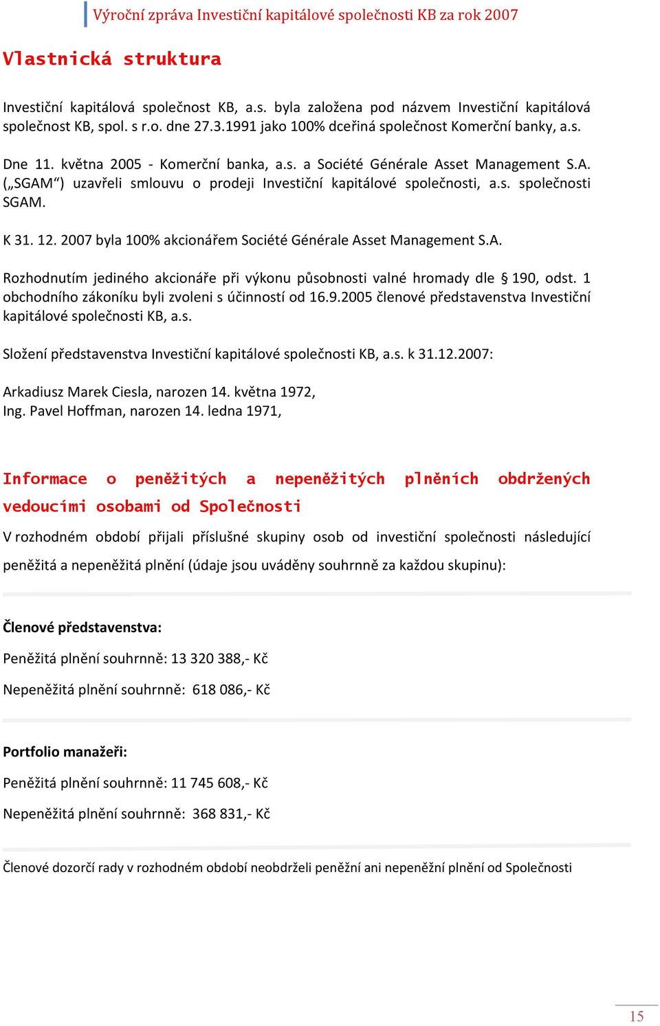 2007 byla 100% akcionářem Société Générale Asset Management S.A. Rozhodnutím jediného akcionáře při výkonu působnosti valné hromady dle 190, odst. 1 obchodního zákoníku byli zvoleni s účinností od 16.