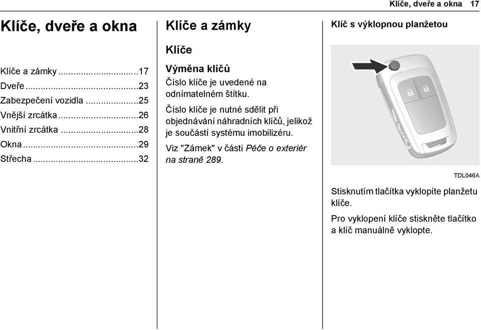 Číslo klíče je nutné sdělit při objednávání náhradních klíčů, jelikož je součástí systému imobilizéru.