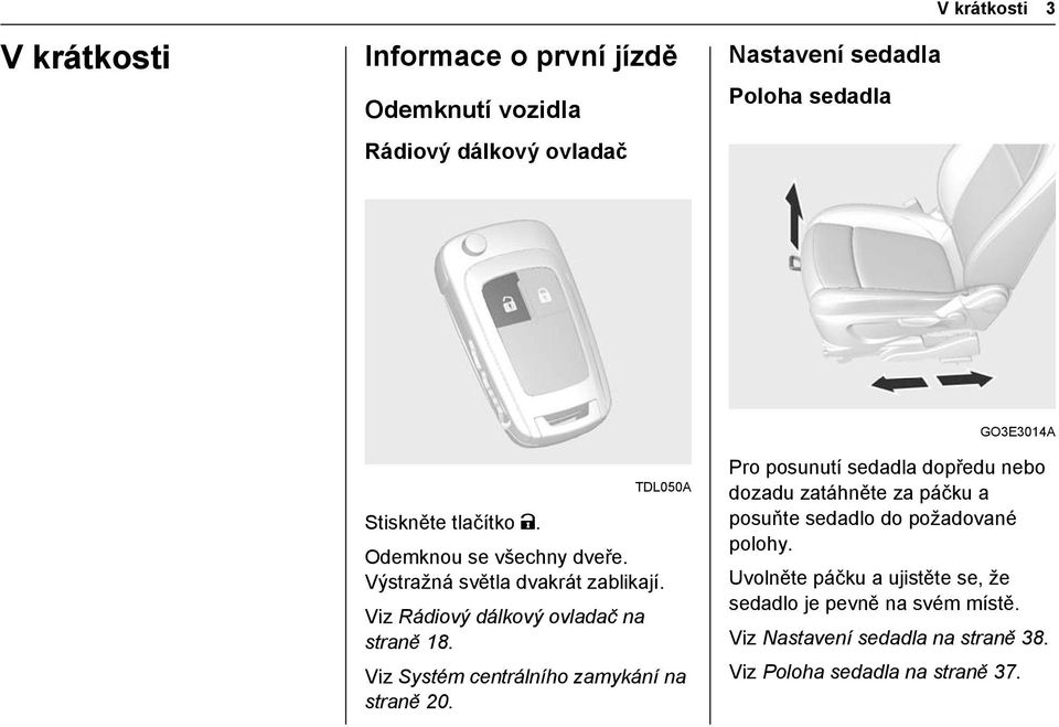 Viz Systém centrálního zamykání na straně 20.