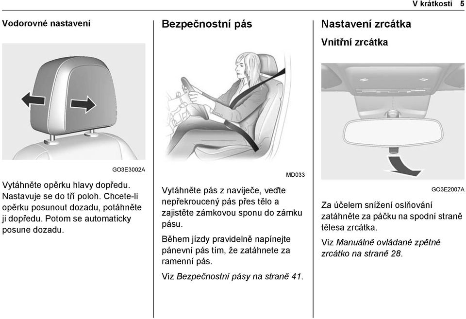 MD033 Vytáhněte pás z navíječe, veďte nepřekroucený pás přes tělo a zajistěte zámkovou sponu do zámku pásu.