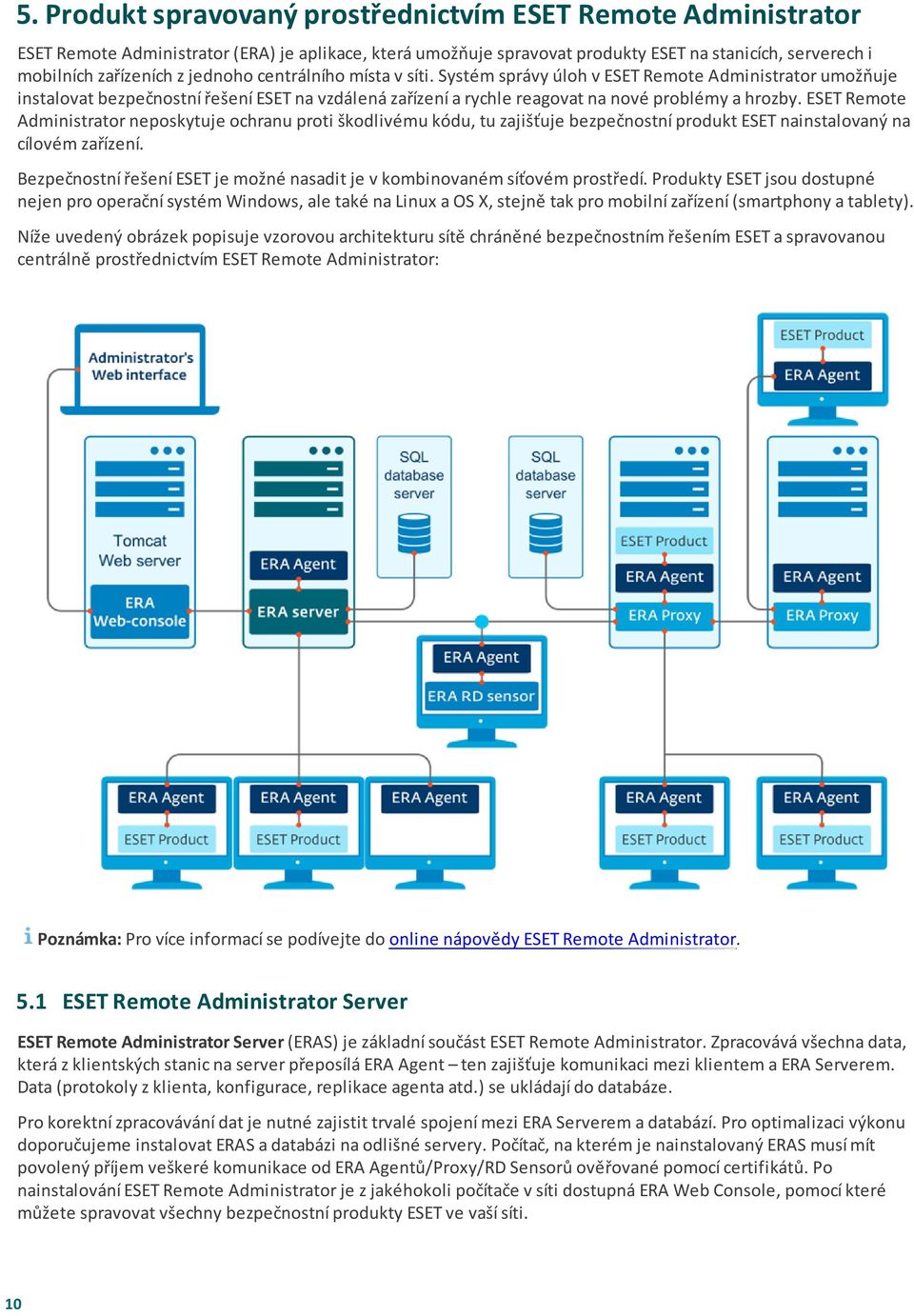 ESET Remote Administrator neposkytuje ochranu proti škodlivému kódu, tu zajišťuje bezpečnostní produkt ESET nainstalovaný na cílovém zařízení.