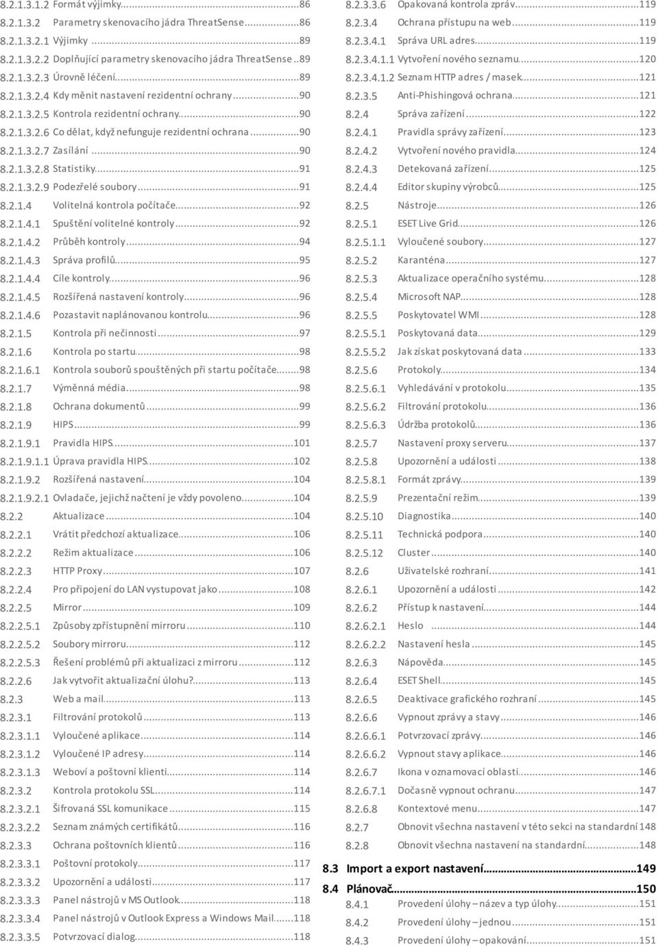 ..121...90 nastavení rezidentní ochrany 8.2.1.3.2.4 Kdy měnit 8.2.3.5 Anti-Phishingová...121 ochrana rezidentní ochrany 8.2.1.3.2.5 Kontrola...90 8.2.4 Správa.