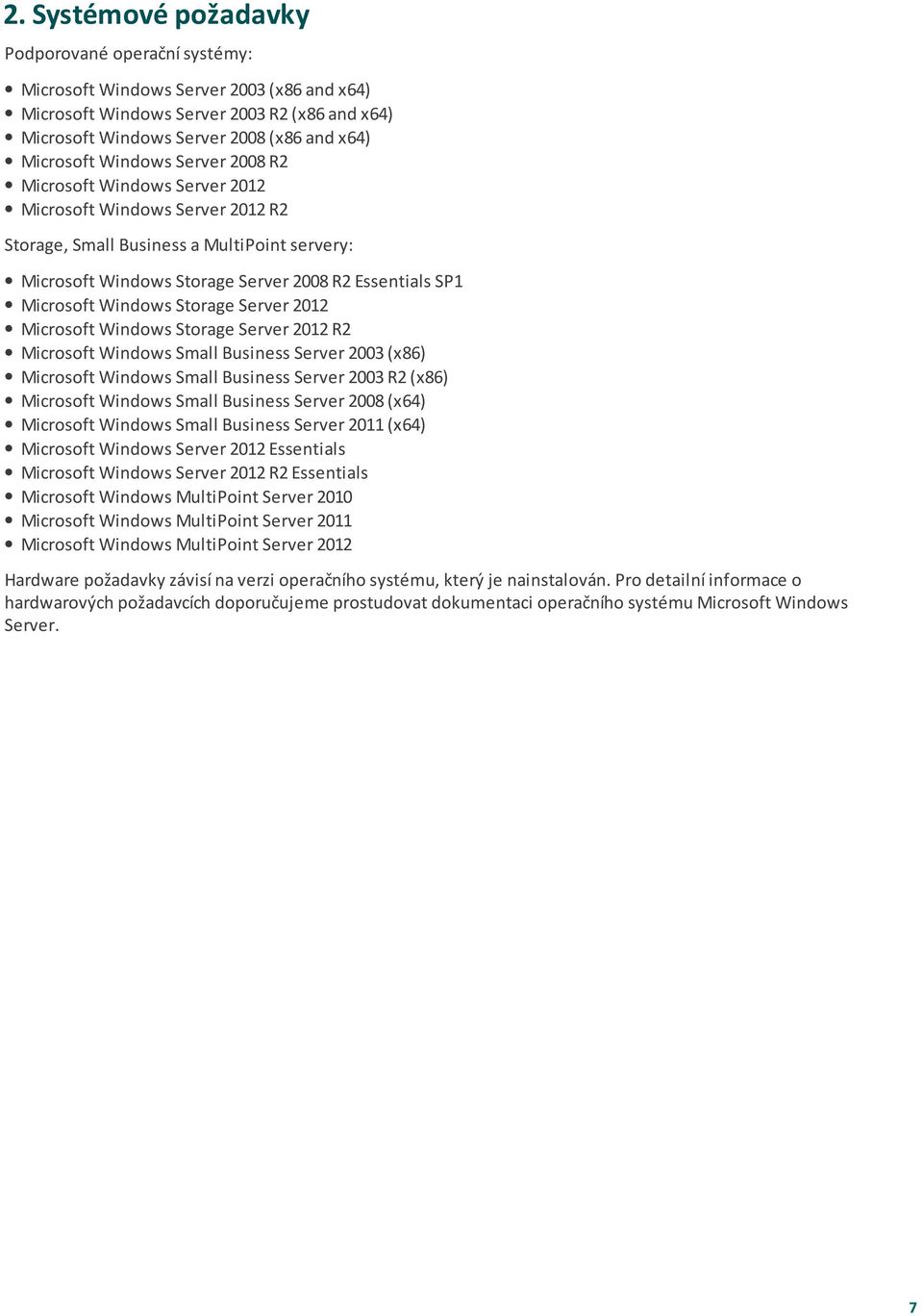 Windows Storage Server 2012 Microsoft Windows Storage Server 2012 R2 Microsoft Windows Small Business Server 2003 (x86) Microsoft Windows Small Business Server 2003 R2 (x86) Microsoft Windows Small