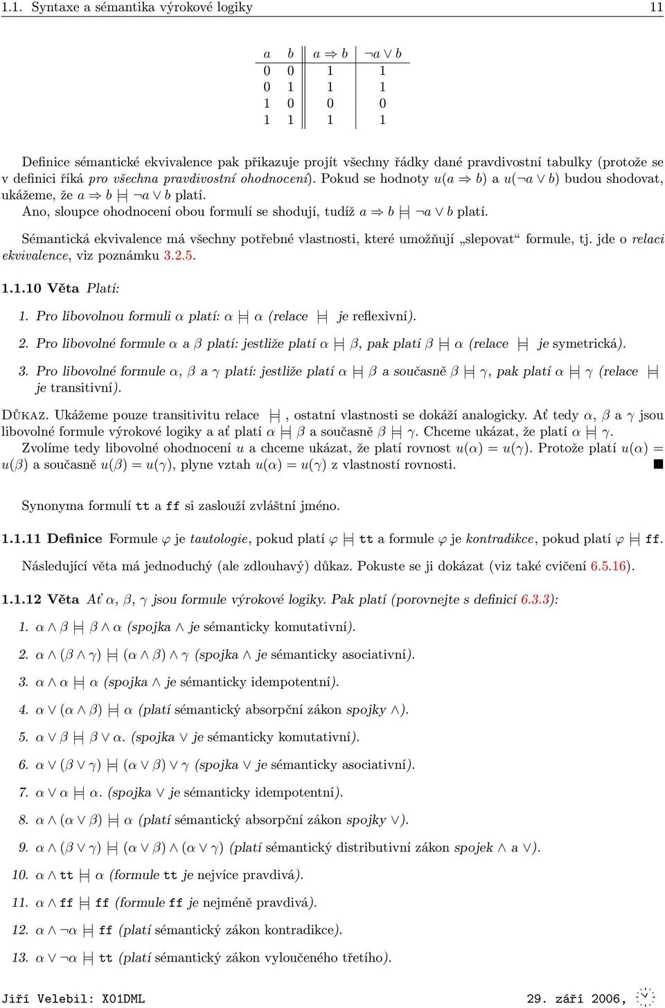 Ano, sloupce ohodnocení obou formulí se shodují, tudíž a b = a b platí. Sémantická ekvivalence má všechny potřebné vlastnosti, které umožňují slepovat formule, tj.