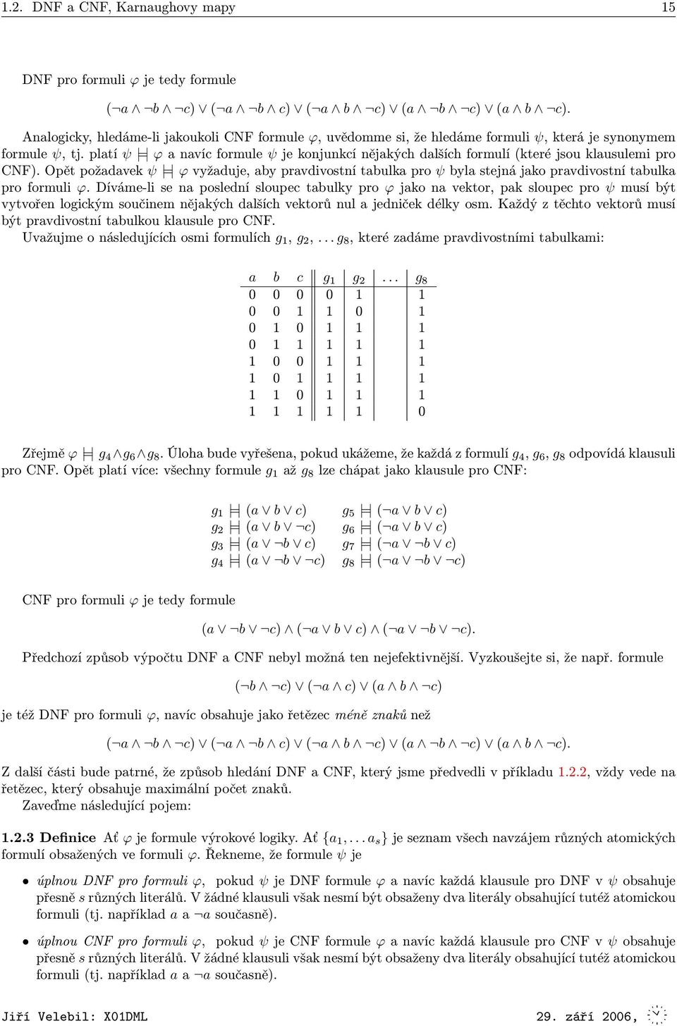 platí ψ = ϕ a navíc formule ψ je konjunkcí nějakých dalších formulí (které jsou klausulemi pro CNF).