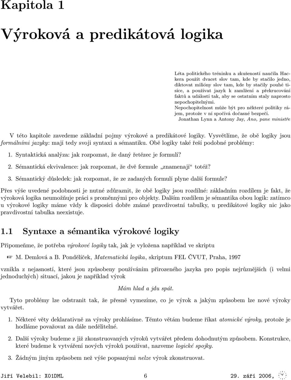 Nepochopitelnost může být pro některé politiky rájem, protože v ní spočívá dočasné bezpečí.