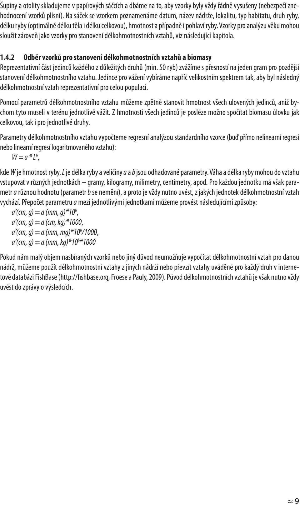 Vzorky pro analýzu věku mohou sloužit zároveň jako vzorky pro stanovení délkohmotnostních vztahů, viz následující kapitola. 1.4.