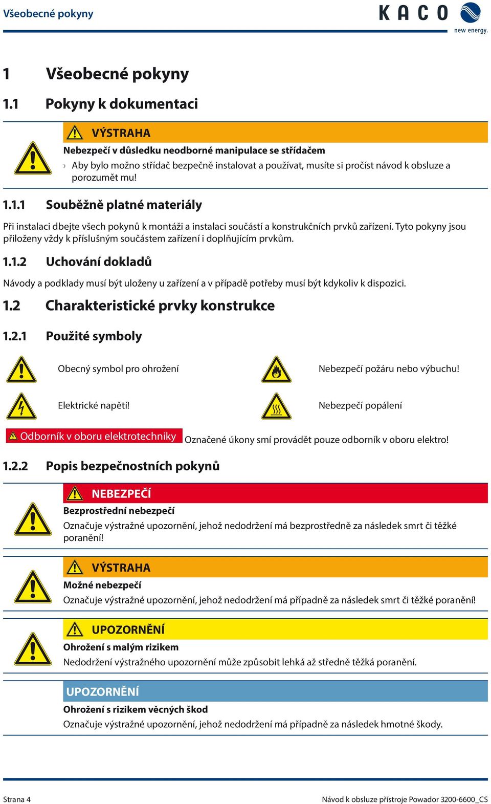 Tyto pokyny jsou přiloženy vždy k příslušným součástem zařízení i doplňujícím prvkům. 1.