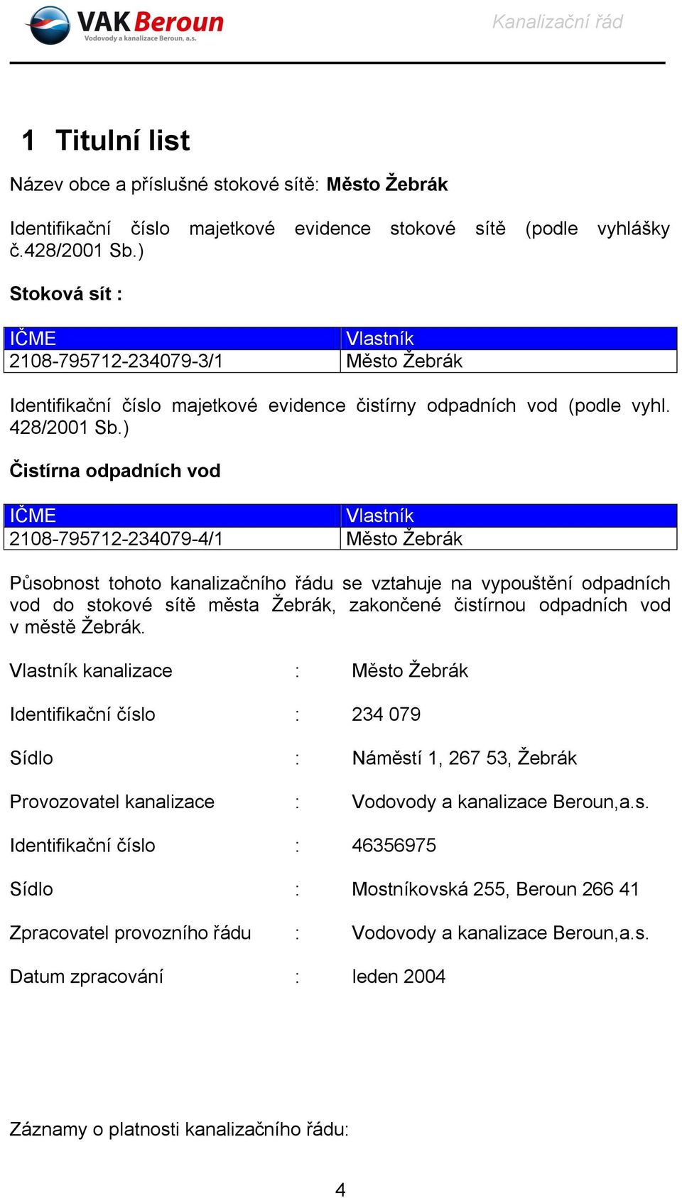 ) Čistírna odpadních vod IČME Vlastník 2108-795712-234079-4/1 Město Žebrák Působnost tohoto kanalizačního řádu se vztahuje na vypouštění odpadních vod do stokové sítě města Žebrák, zakončené