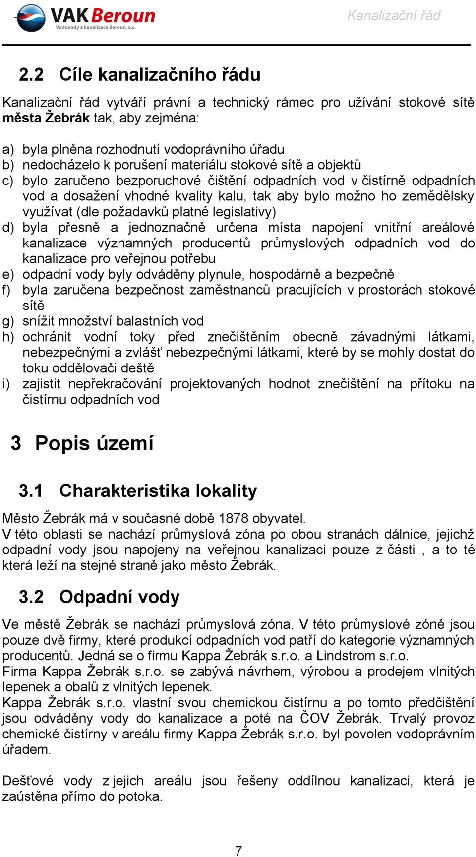 požadavků platné legislativy) d) byla přesně a jednoznačně určena místa napojení vnitřní areálové kanalizace významných producentů průmyslových odpadních vod do kanalizace pro veřejnou potřebu e)