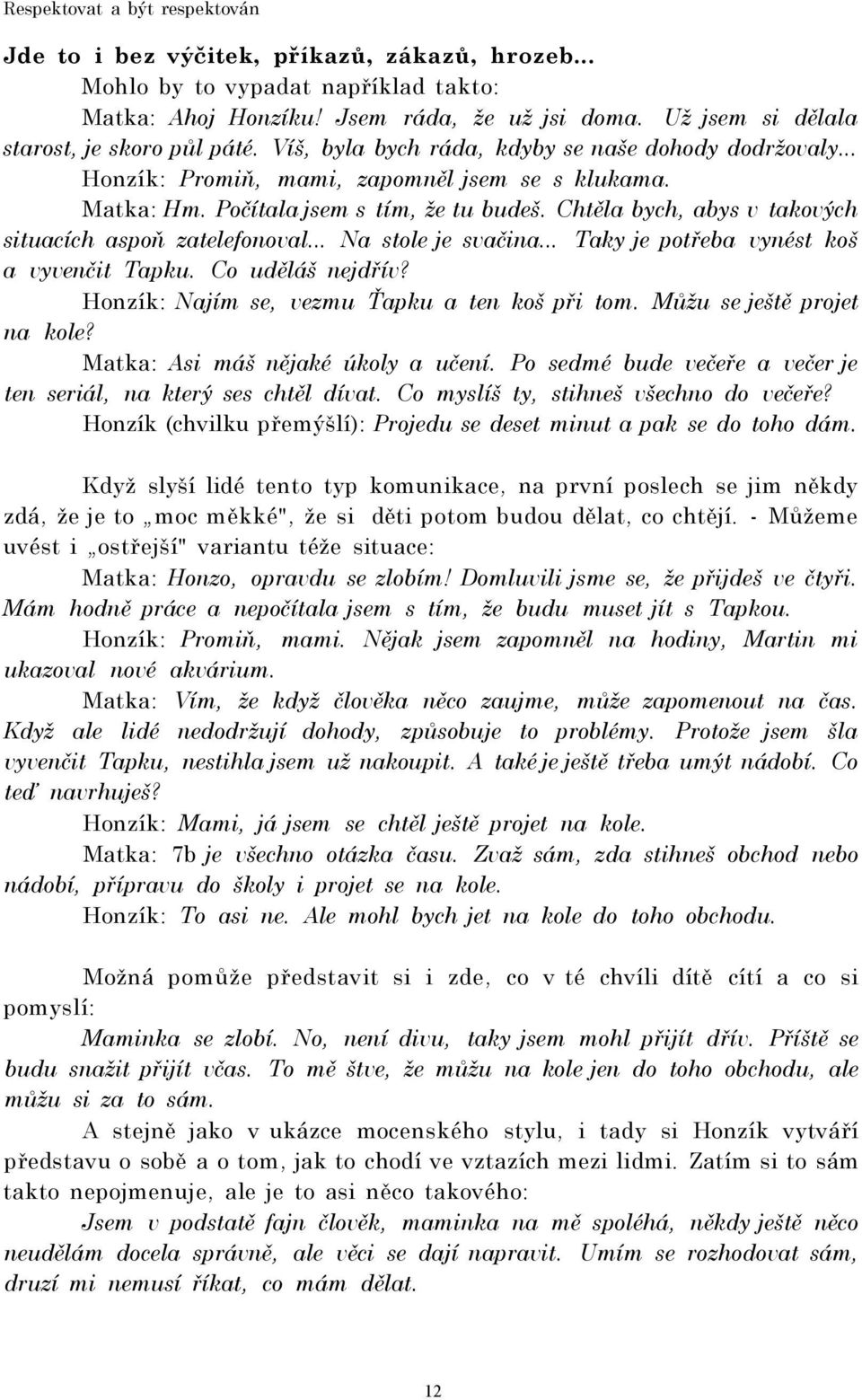 Chtěla bych, abys v takových situacích aspoň zatelefonoval... Na stole je svačina... Taky je potřeba vynést koš a vyvenčit Tapku. Co uděláš nejdřív? Honzík: Najím se, vezmu Ťapku a ten koš při tom.