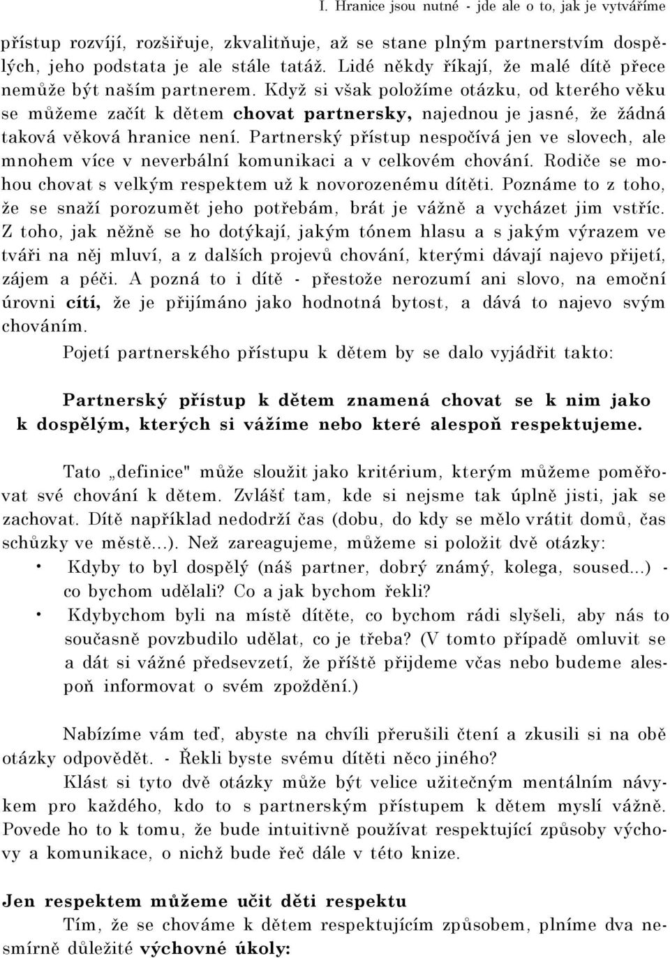 Když si však položíme otázku, od kterého věku se můžeme začít k dětem chovat partnersky, najednou je jasné, že žádná taková věková hranice není.