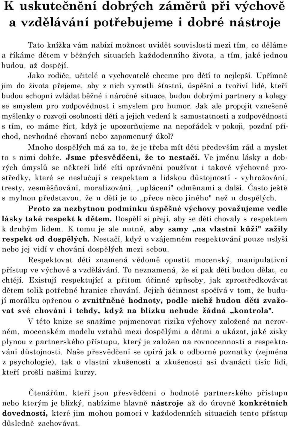 Upřímně jim do života přejeme, aby z nich vyrostli šťastní, úspěšní a tvořiví lidé, kteří budou schopni zvládat běžné i náročné situace, budou dobrými partnery a kolegy se smyslem pro zodpovědnost i