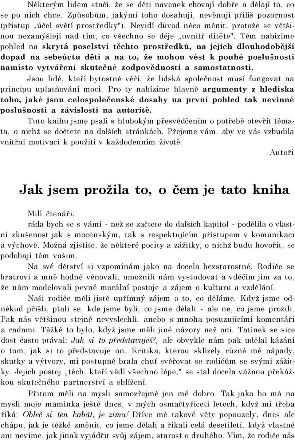 Těm nabízíme pohled na skrytá poselství těchto prostředků, na jejich dlouhodobější dopad na sebeúctu dětí a na to, že mohou vést k pouhé poslušnosti namísto vytváření skutečné zodpovědnosti a