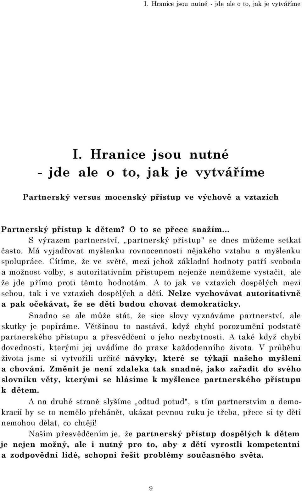 Cítíme, že ve světě, mezi jehož základní hodnoty patří svoboda a možnost volby, s autoritativním přístupem nejenže nemůžeme vystačit, ale že jde přímo proti těmto hodnotám.