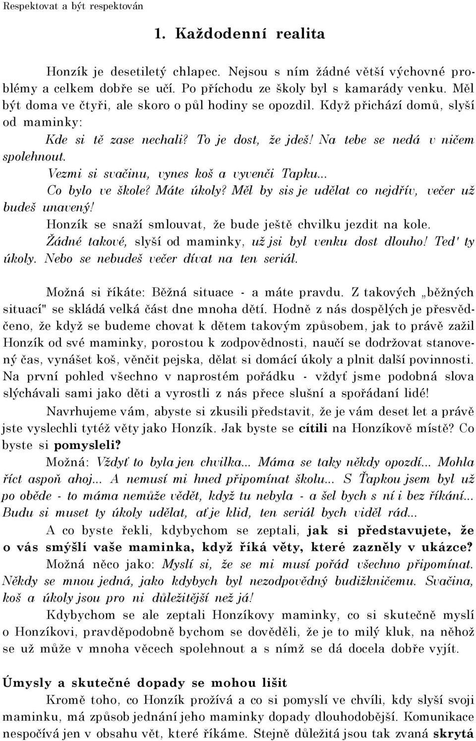 Vezmi si svačinu, vynes koš a vyvenči Tapku... Co bylo ve škole? Máte úkoly? Měl by sis je udělat co nejdřív, večer už budeš unavený! Honzík se snaží smlouvat, že bude ještě chvilku jezdit na kole.