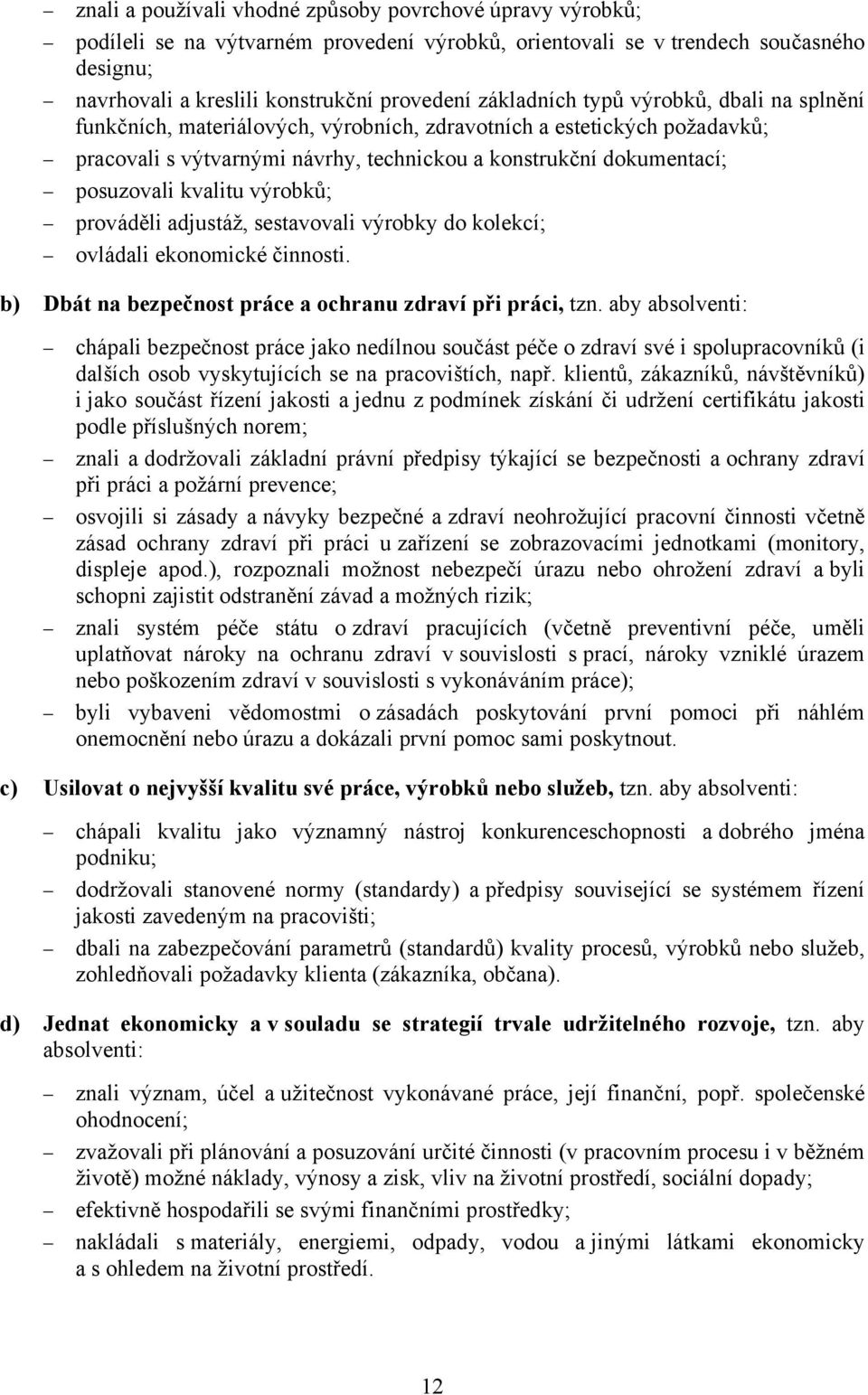 kvalitu výrobků; prováděli adjustáž, sestavovali výrobky do kolekcí; ovládali ekonomické činnosti. b) Dbát na bezpečnost práce a ochranu zdraví při práci, tzn.