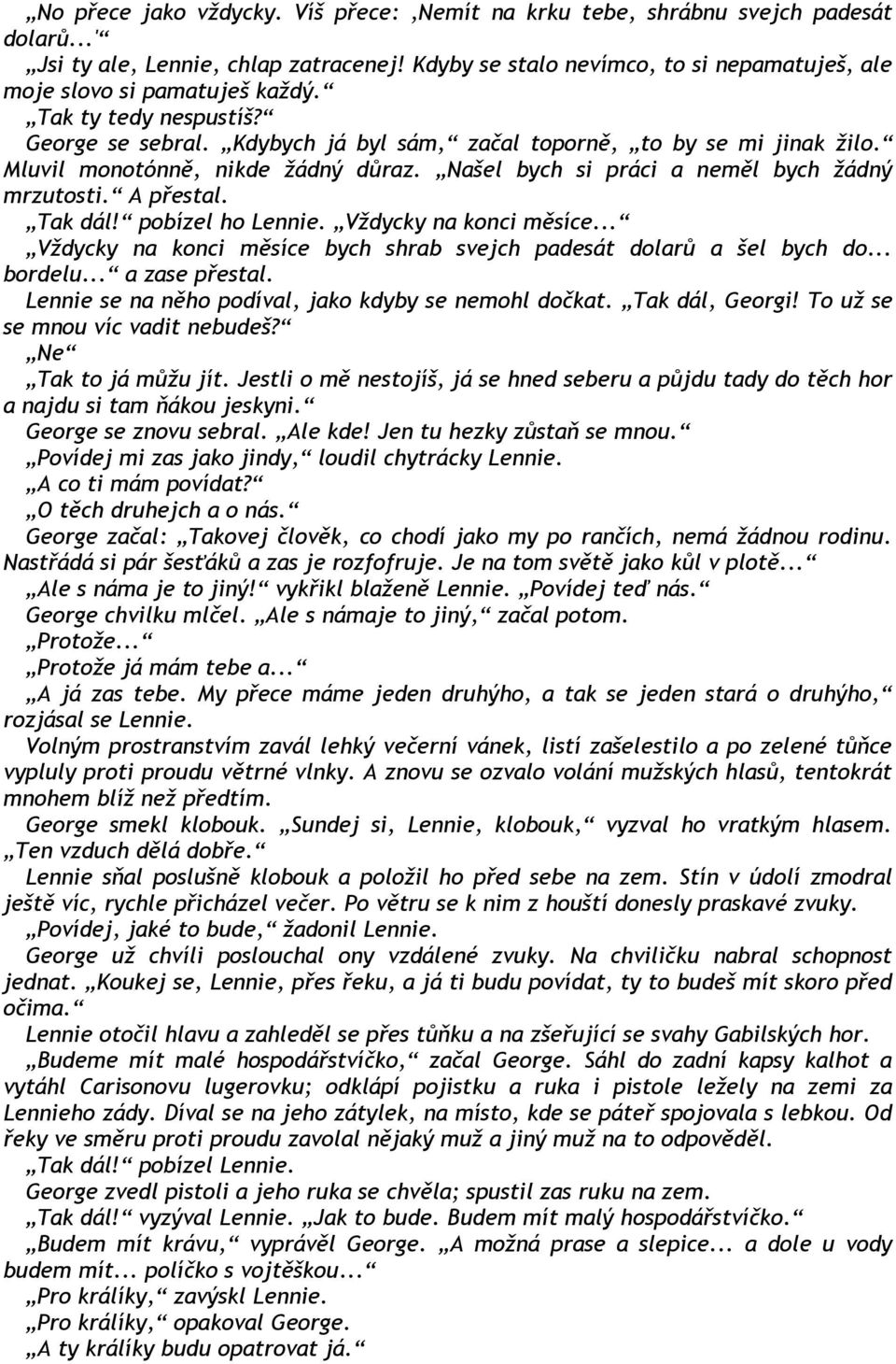 Mluvil monotónně, nikde žádný důraz. Našel bych si práci a neměl bych žádný mrzutosti. A přestal. Tak dál! pobízel ho Lennie. Vždycky na konci měsíce.
