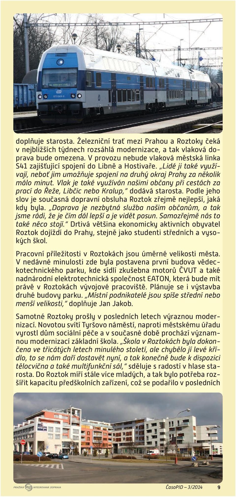 Vlak je také využíván našimi občany při cestách za prací do Řeže, Libčic nebo Kralup, dodává starosta. Podle jeho slov je současná dopravní obsluha Roztok zřejmě nejlepší, jaká kdy byla.