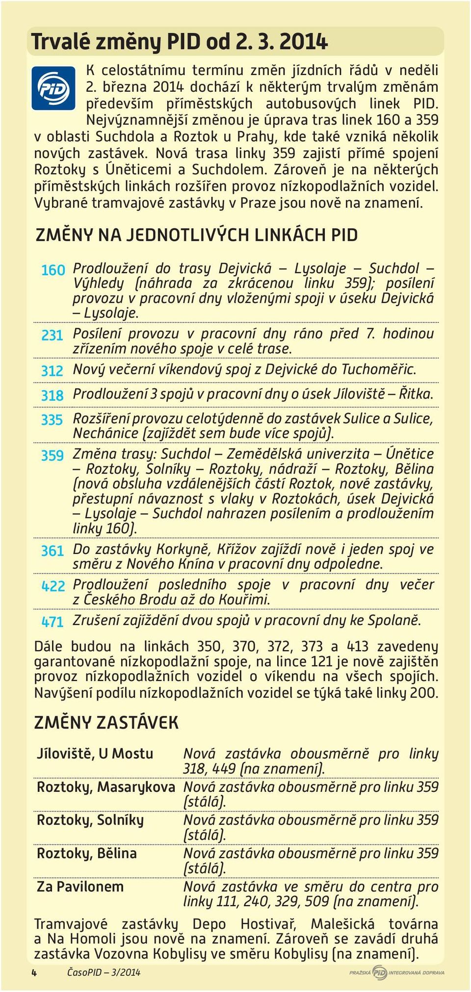 Zároveň je na některých příměstských linkách rozšířen provoz nízkopodlažních vozidel. Vybrané tramvajové zastávky v Praze jsou nově na znamení.