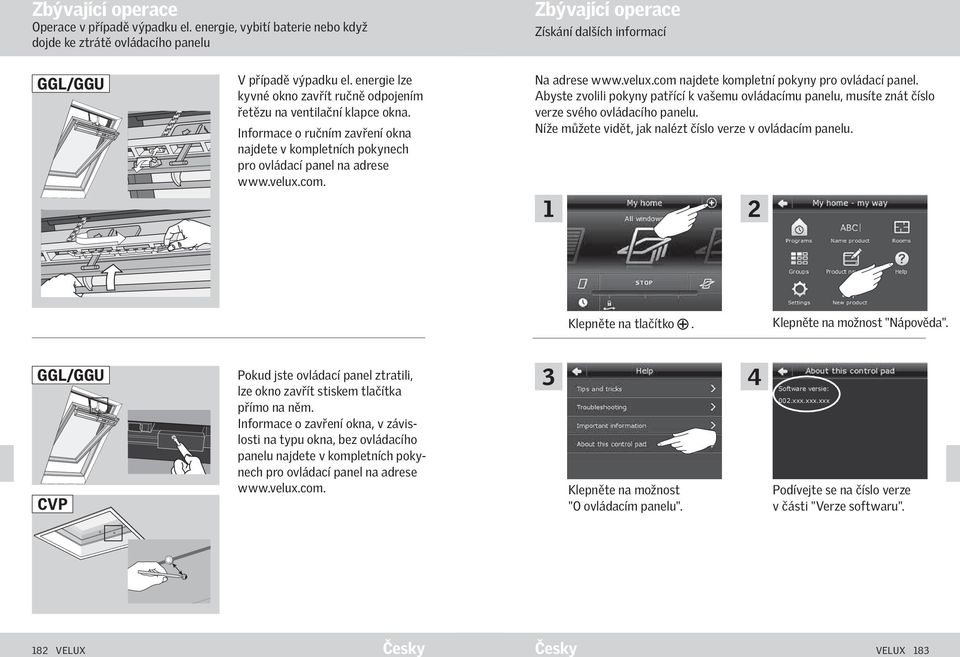 Na adrese www.velux.com najdete kompletní pokyny pro ovládací panel. Abyste zvolili pokyny patřící k vašemu ovládacímu panelu, musíte znát číslo verze svého ovládacího panelu.