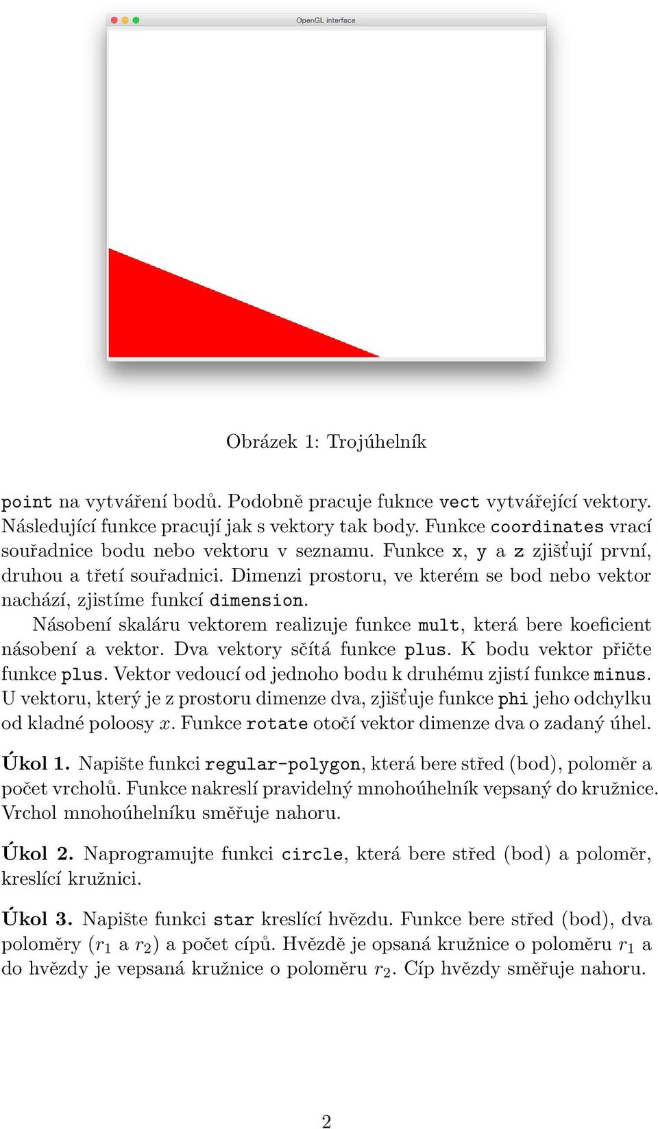 Dimenzi prostoru, ve kterém se bod nebo vektor nachází, zjistíme funkcí dimension. Násobení skaláru vektorem realizuje funkce mult, která bere koeficient násobení a vektor.