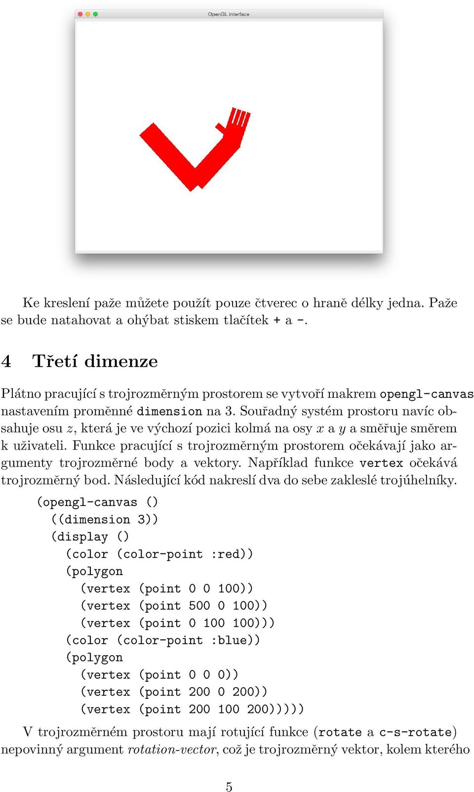 Souřadný systém prostoru navíc obsahuje osu z, která je ve výchozí pozici kolmá na osy x a y a směřuje směrem k uživateli.