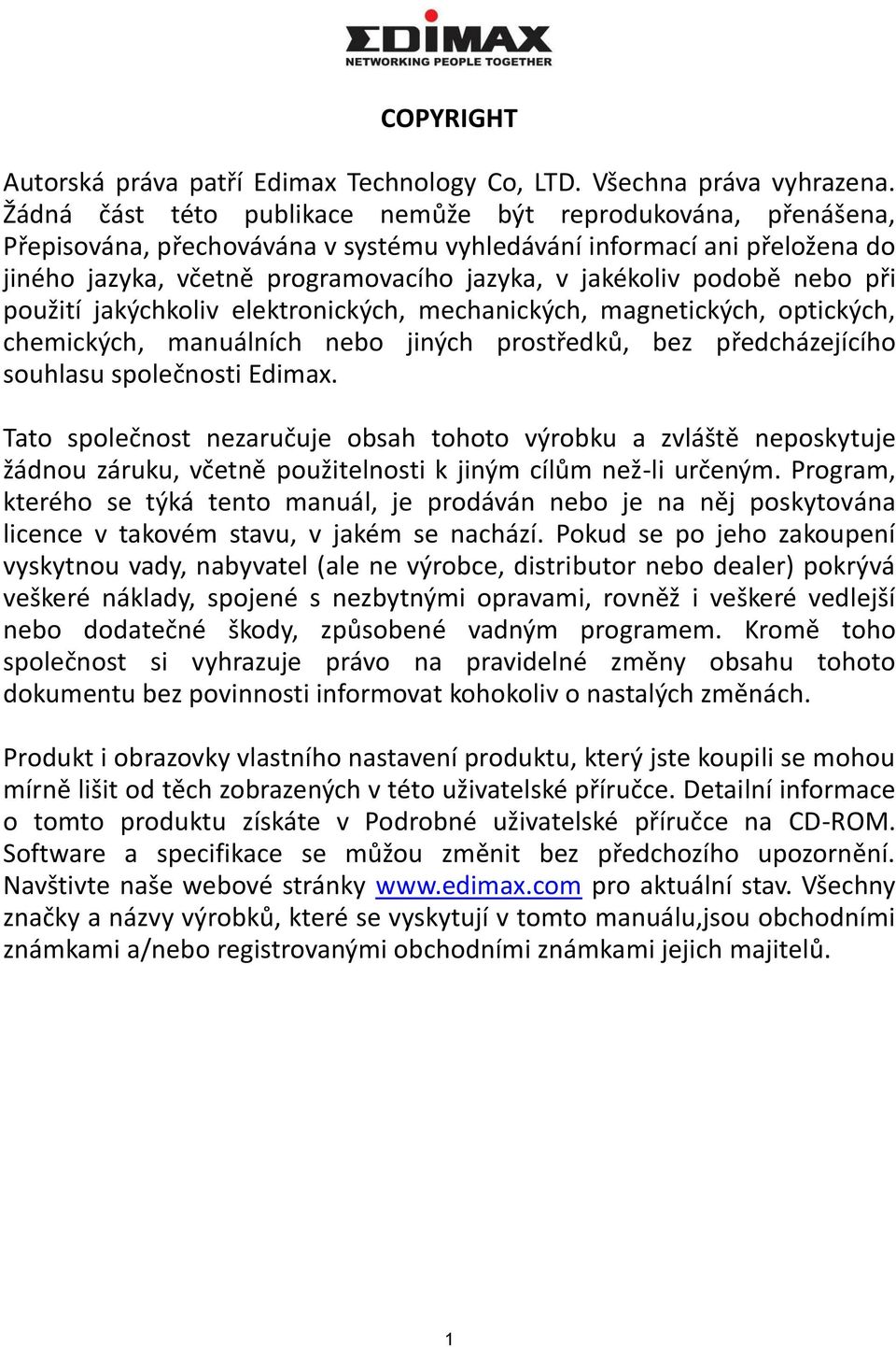 podobě nebo při použití jakýchkoliv elektronických, mechanických, magnetických, optických, chemických, manuálních nebo jiných prostředků, bez předcházejícího souhlasu společnosti Edimax.