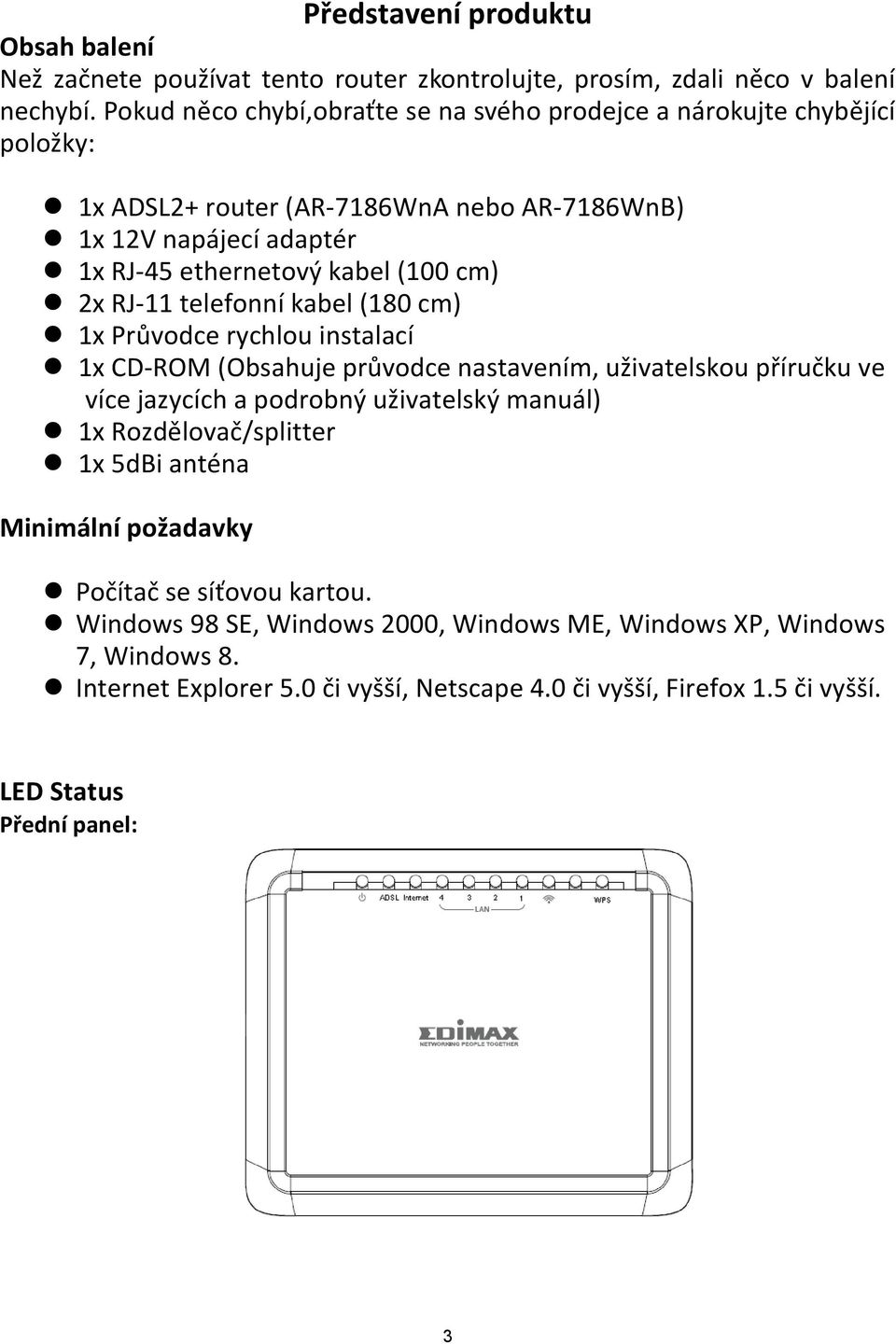 RJ-11 telefonníkabel (180 cm) 1x Průvodce rychlou instalací 1x CD-ROM (Obsahuje průvodce nastavením, uživatelskou příručku ve více jazycích a podrobný uživatelský manuál) 1x