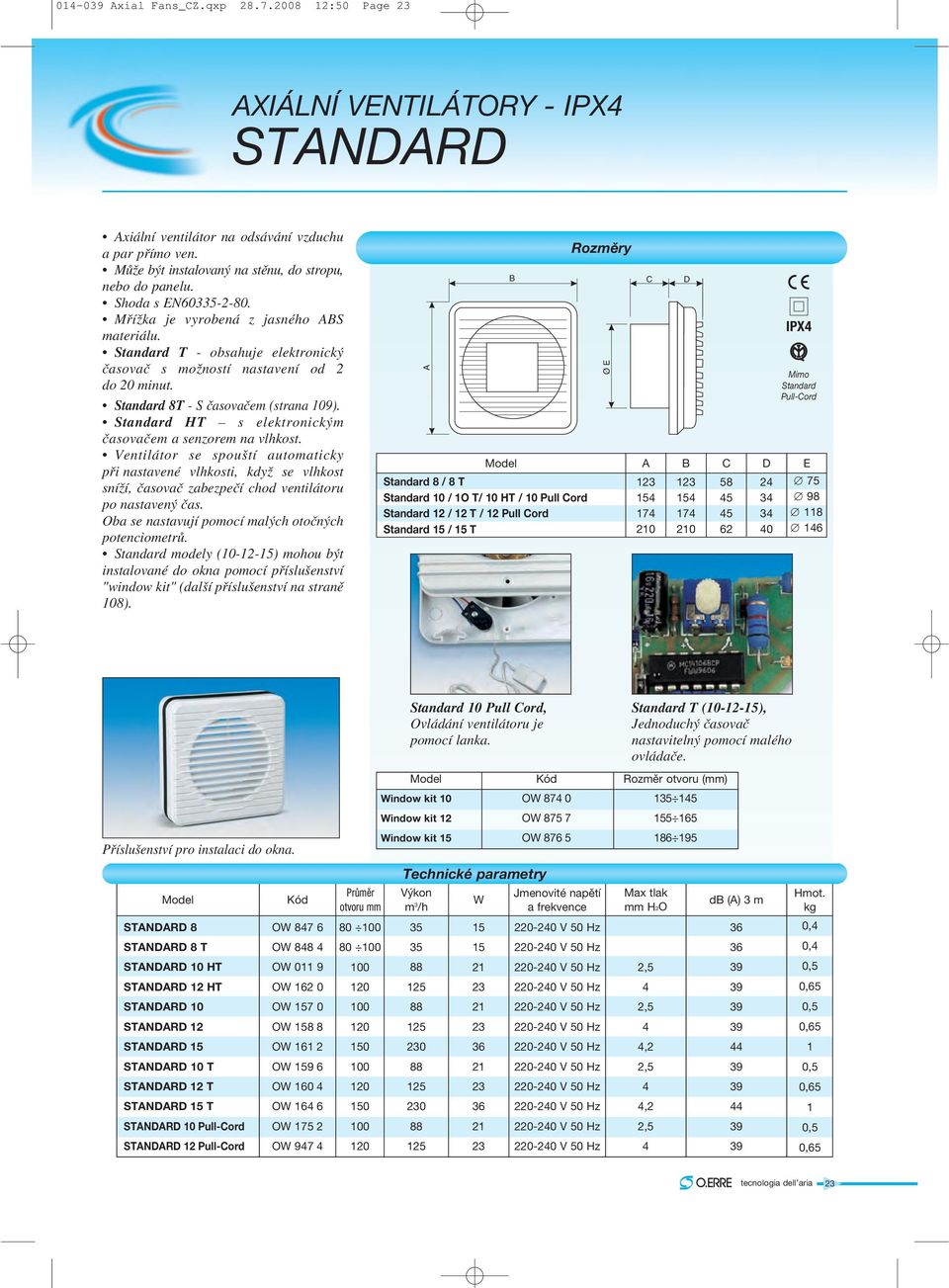 Standard HT s elektronickým časovačem a senzorem na vlhkost. Ventilátor se spouští automaticky při nastavené vlhkosti, když se vlhkost sníží, časovač zabezpečí chod ventilátoru po nastavený čas.