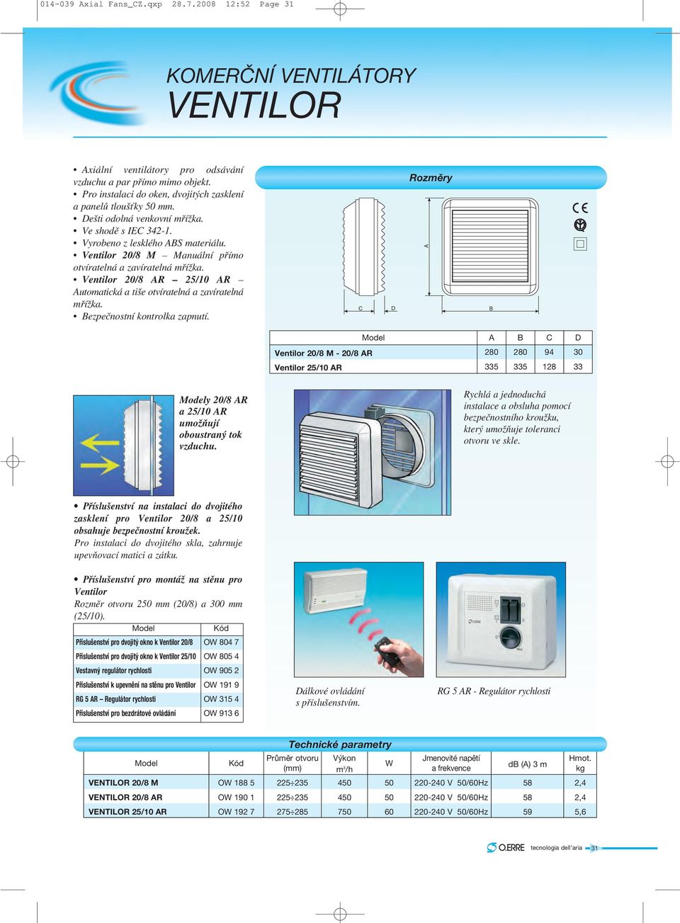 Ventilor 20/8 M Manuální přímo otvíratelná a zavíratelná mřížka. Ventilor 20/8 R 25/10 R utomatická a tiše otvíratelná a zavíratelná mřížka. ezpečnostní kontrolka zapnutí.